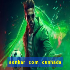 sonhar com cunhada no jogo do bicho